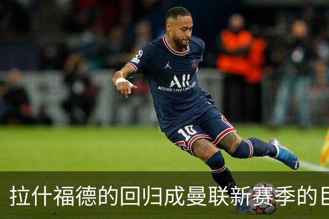 拉什福德的回归成曼联新赛季的巨大失落